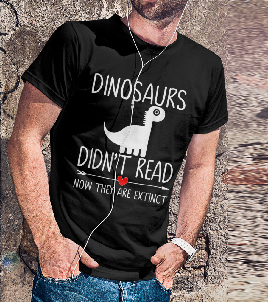 Dinosaurs Didn't Read Now They Are Extinct Funny Reading T-Shirt