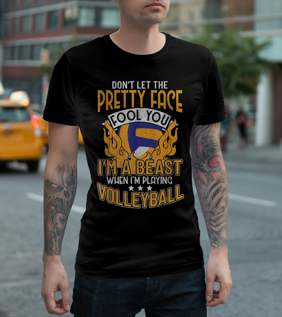 Don't Let the Pretty Face Fool You I'm a Beast When I'm Playing Volleyball T-Shirt