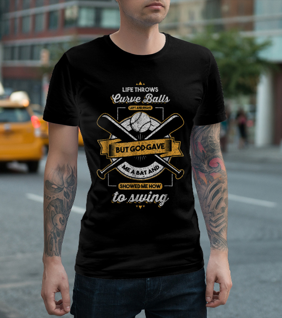 Life Throws Curve Balls Left and Right But God Gave Me a Bat and Showed Me How to Swing T-Shirt