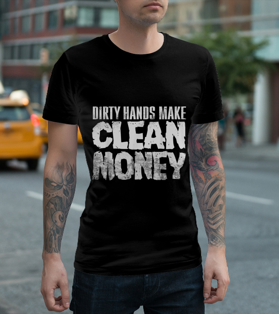 Dirty Hands Make Clean Money Motivational Work Ethic T-Shirt
