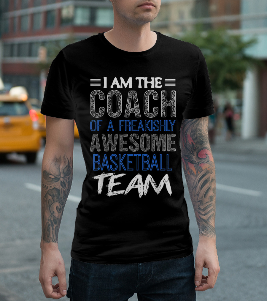 I Am The Coach Of A Freakishly Awesome Basketball Team T-Shirt