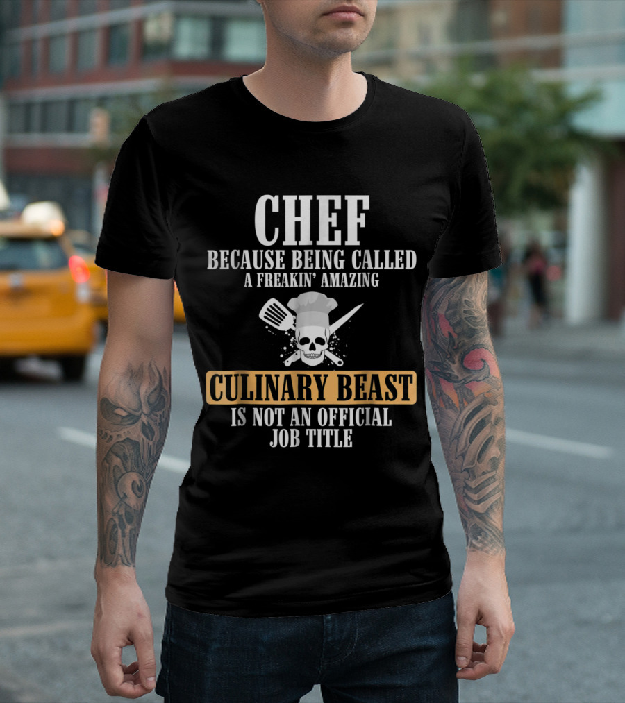 Chef Culinary Beast Because Being Called a Freakin' Amazing is Not an Official Job Title Skulls Spatula Crossed Knives T-Shirt