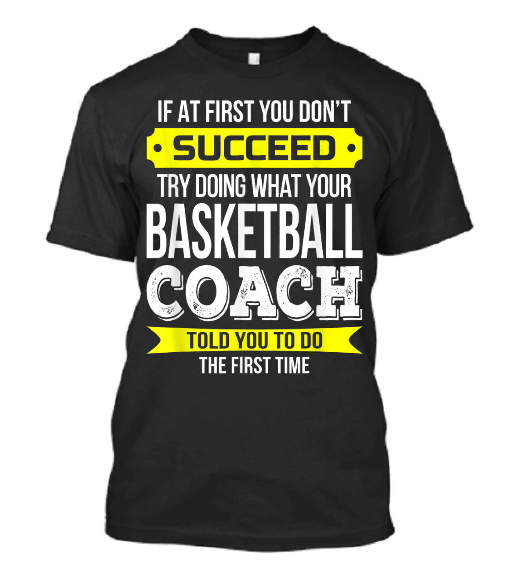 If At First You Don't Succeed Try Doing What Your Basketball Coach Told You T-Shirt