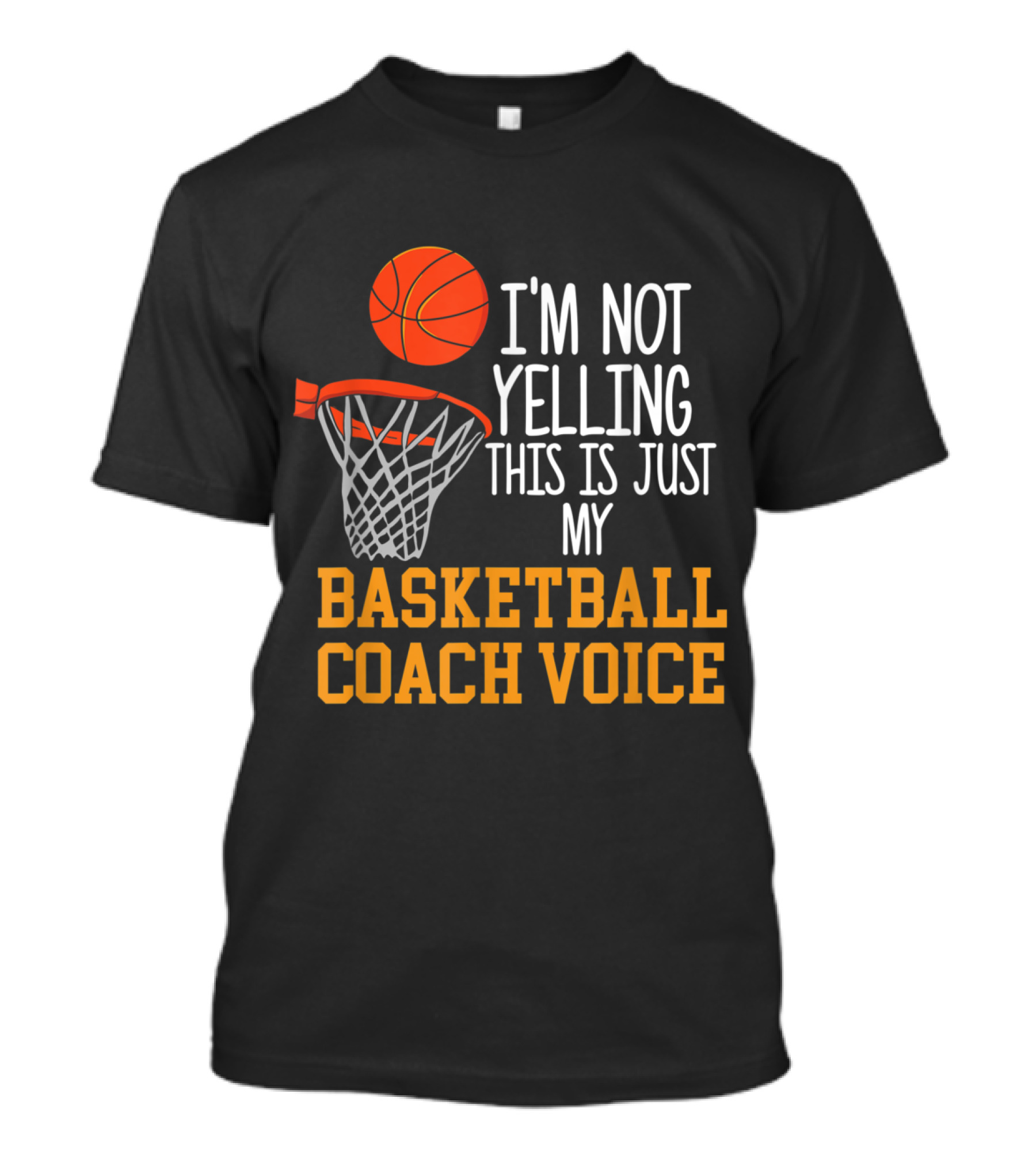 I'm Not Yelling This Is Just My Basketball Coach Voice T-Shirt