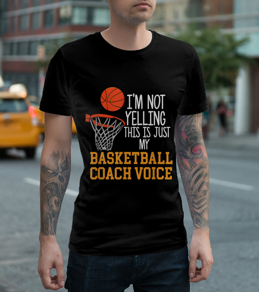 I'm Not Yelling This Is Just My Basketball Coach Voice T-Shirt