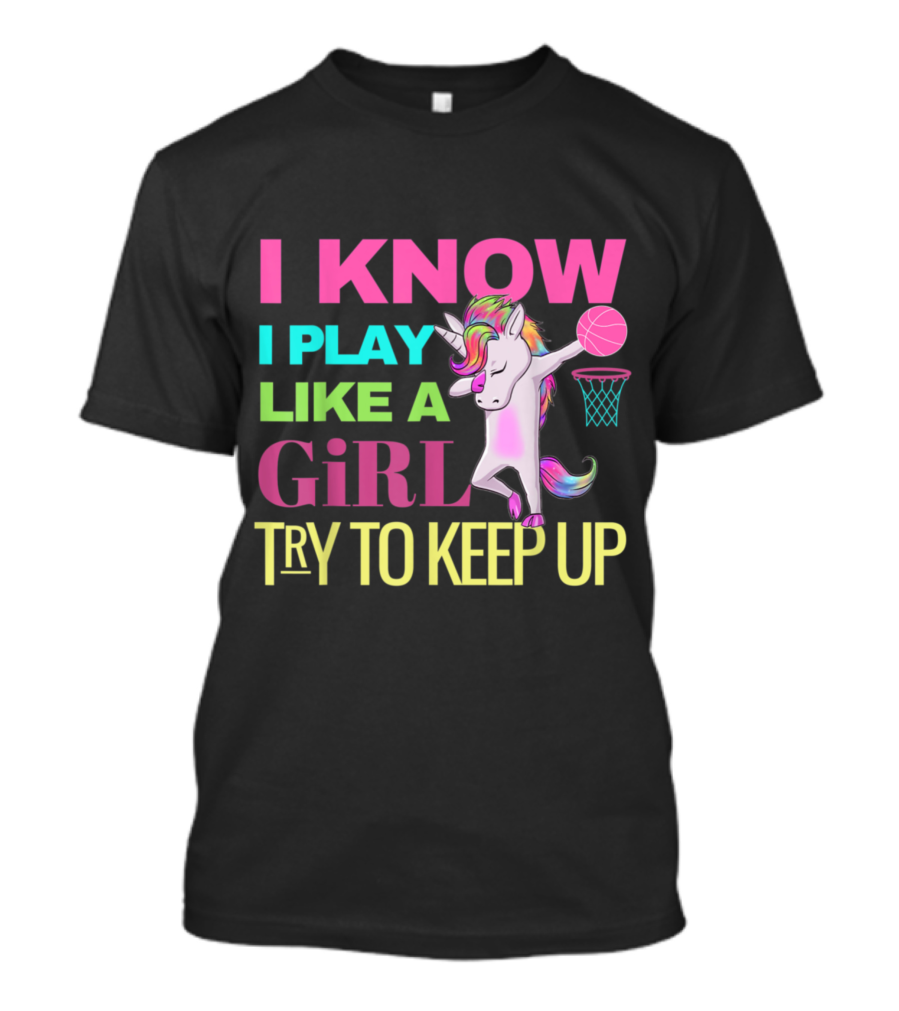 I Know I Play Like A Girl Unicorn Basketball Dabbing Try To Keep Up T-Shirt