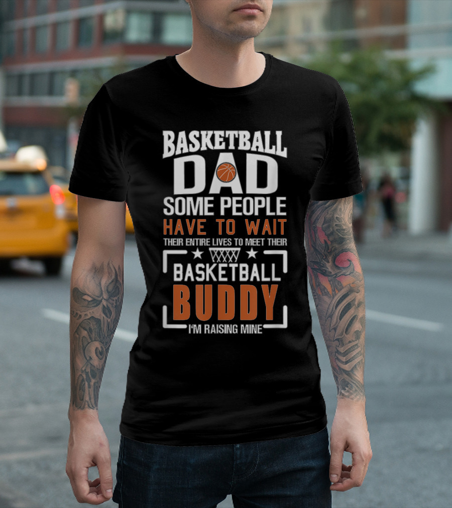Basketball Dad Some People Have To Wait Their Entire Lives To Meet Their Basketball Buddy I'm Raising Mine T-Shirt