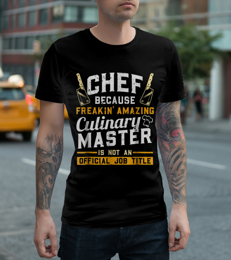 Chef Because Freakin Amazing Culinary Master Is Not an Official Job Title T-Shirt