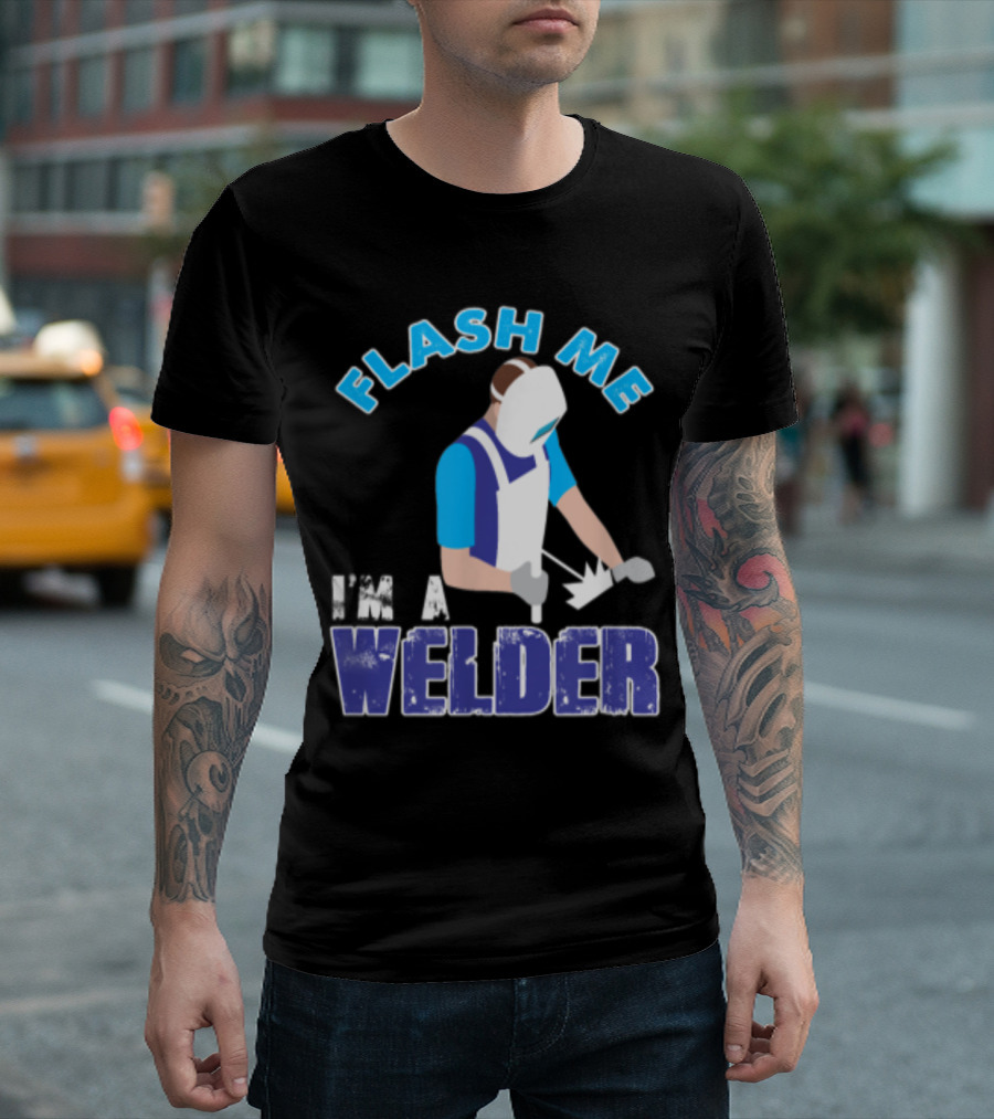 Flash Me I'm A Welder Funny Welding Humor T-Shirt