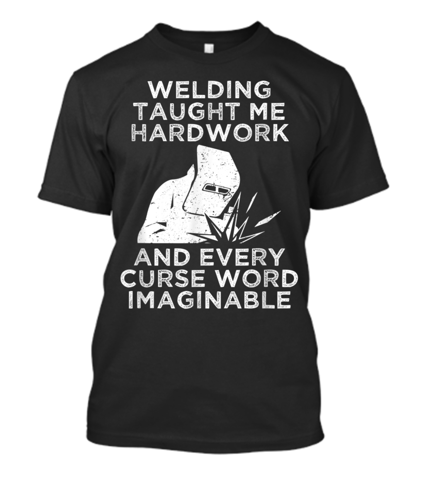 Welding Taught Me Hardwork And Every Curse Word Imaginable T-Shirt