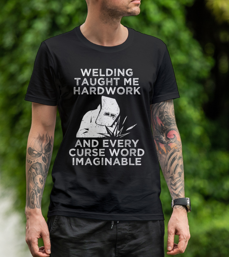Welding Taught Me Hardwork And Every Curse Word Imaginable T-Shirt