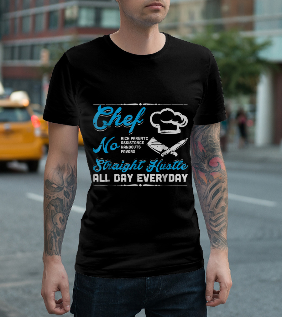 Chef No Rich Parents Straight Hustle All Day Everyday T-Shirt
