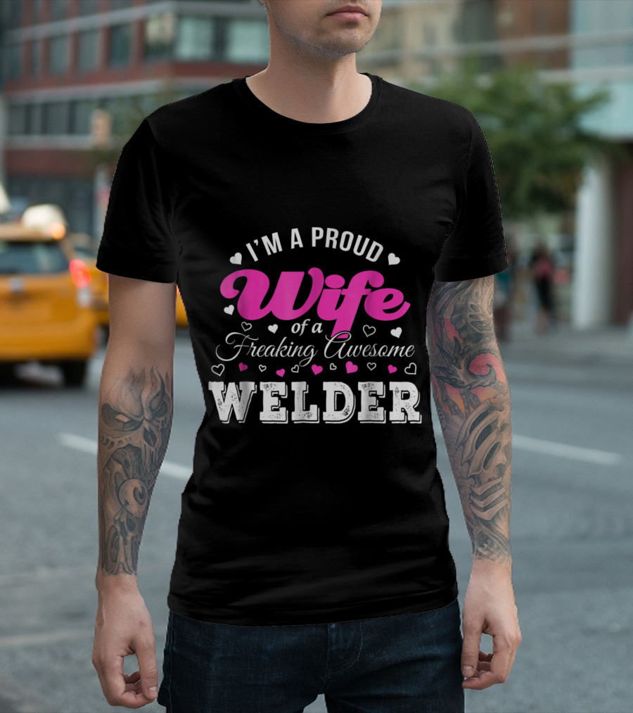 I'm a Proud Wife of a Freaking Awesome Welder T-Shirt