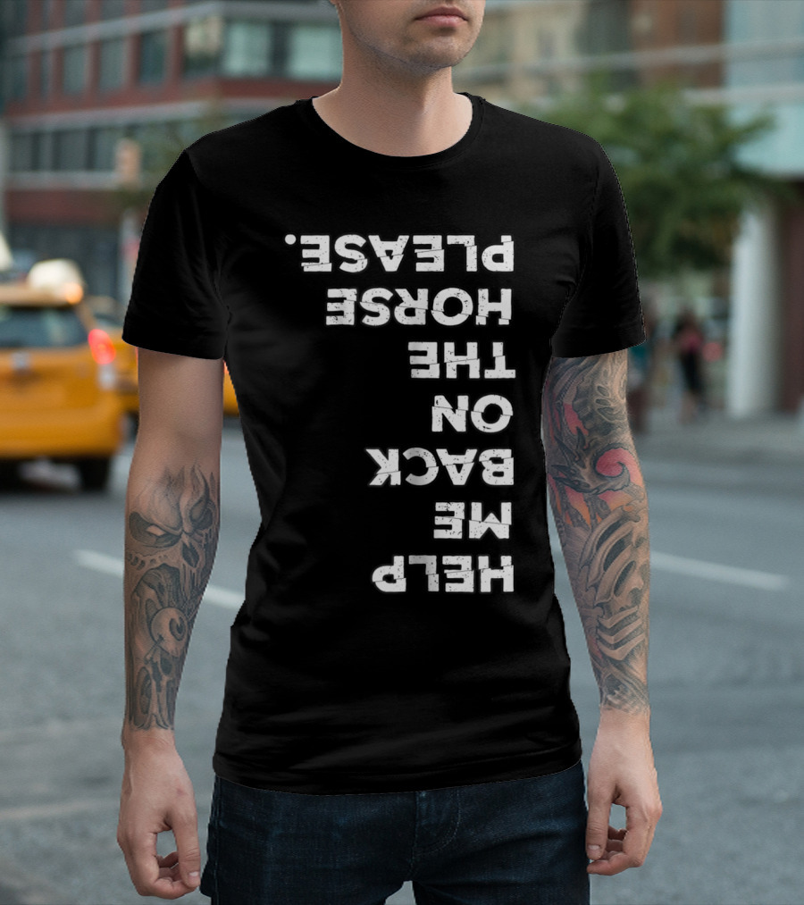 Help Me on the Back of the Horse Please Horse Lover Horseback Riding T-Shirt