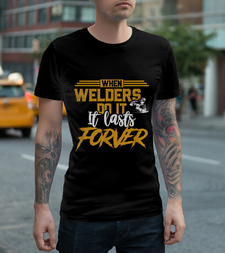 When Welders Do It It Lasts Forever T-Shirt