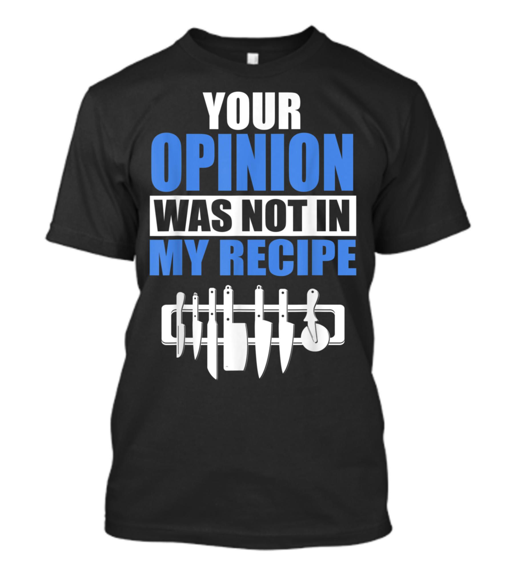 Your Opinion Was Not In My Recipe Chef Kitchen Knife Set T-Shirt