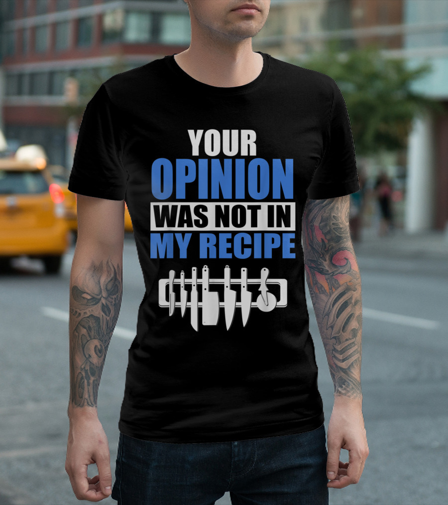 Your Opinion Was Not In My Recipe Chef Kitchen Knife Set T-Shirt
