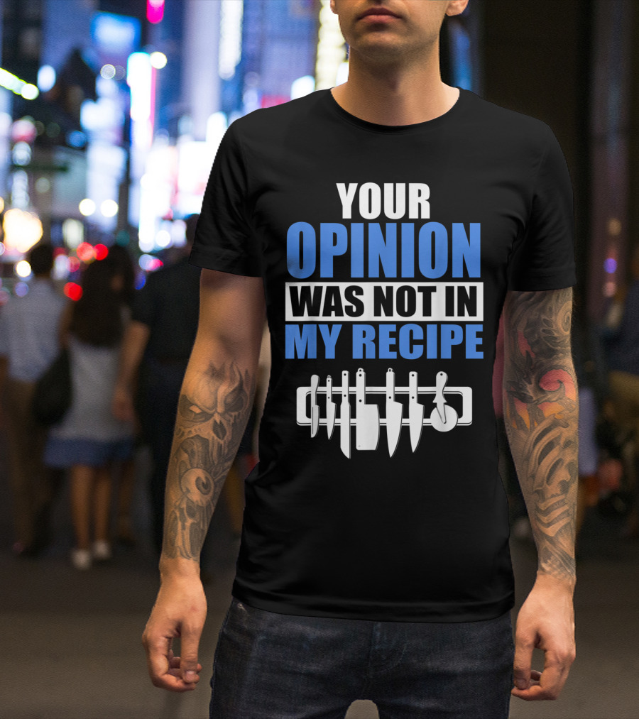 Your Opinion Was Not In My Recipe Chef Kitchen Knife Set T-Shirt