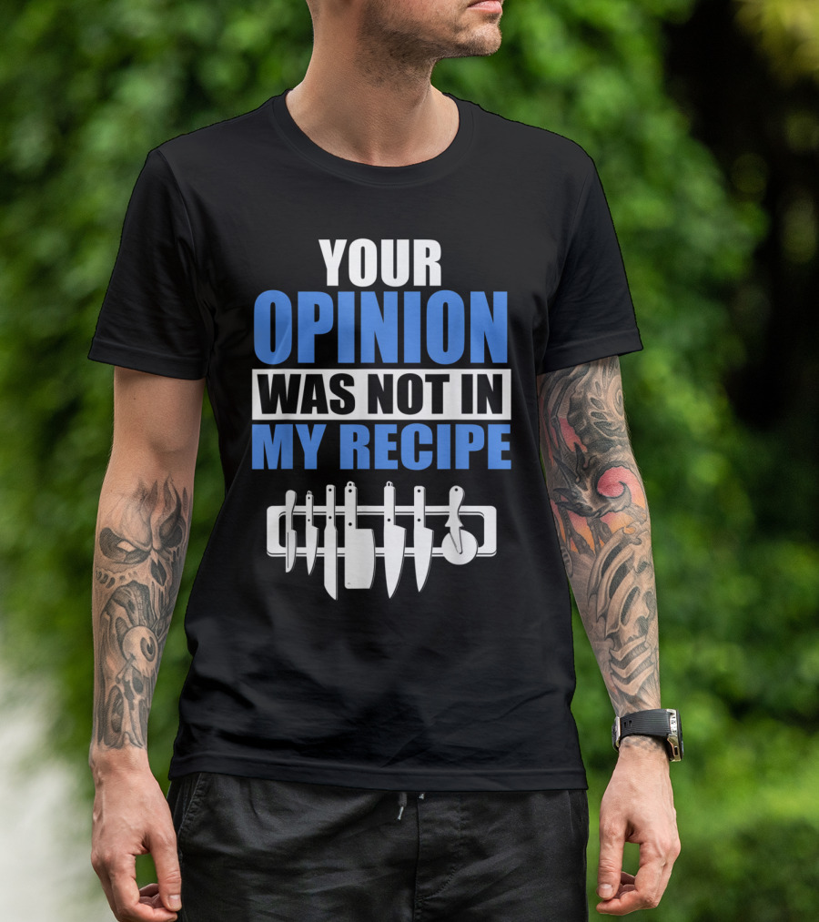 Your Opinion Was Not In My Recipe Chef Kitchen Knife Set T-Shirt