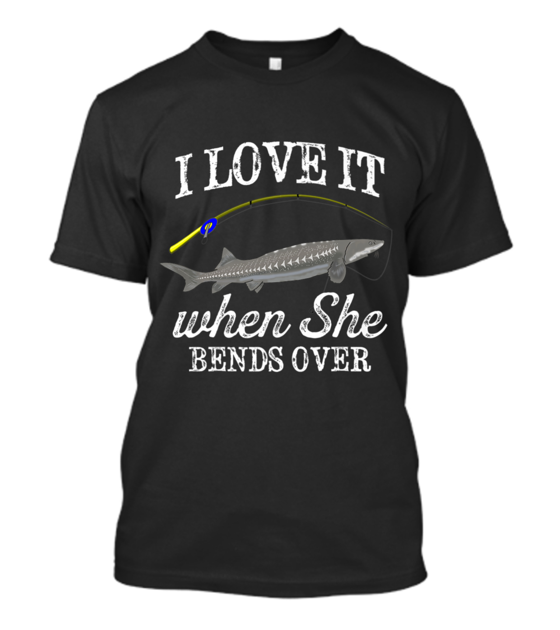 I Love It When She Bends Over Funny White Sturgeon Fishing Freshwater Fish T-Shirt