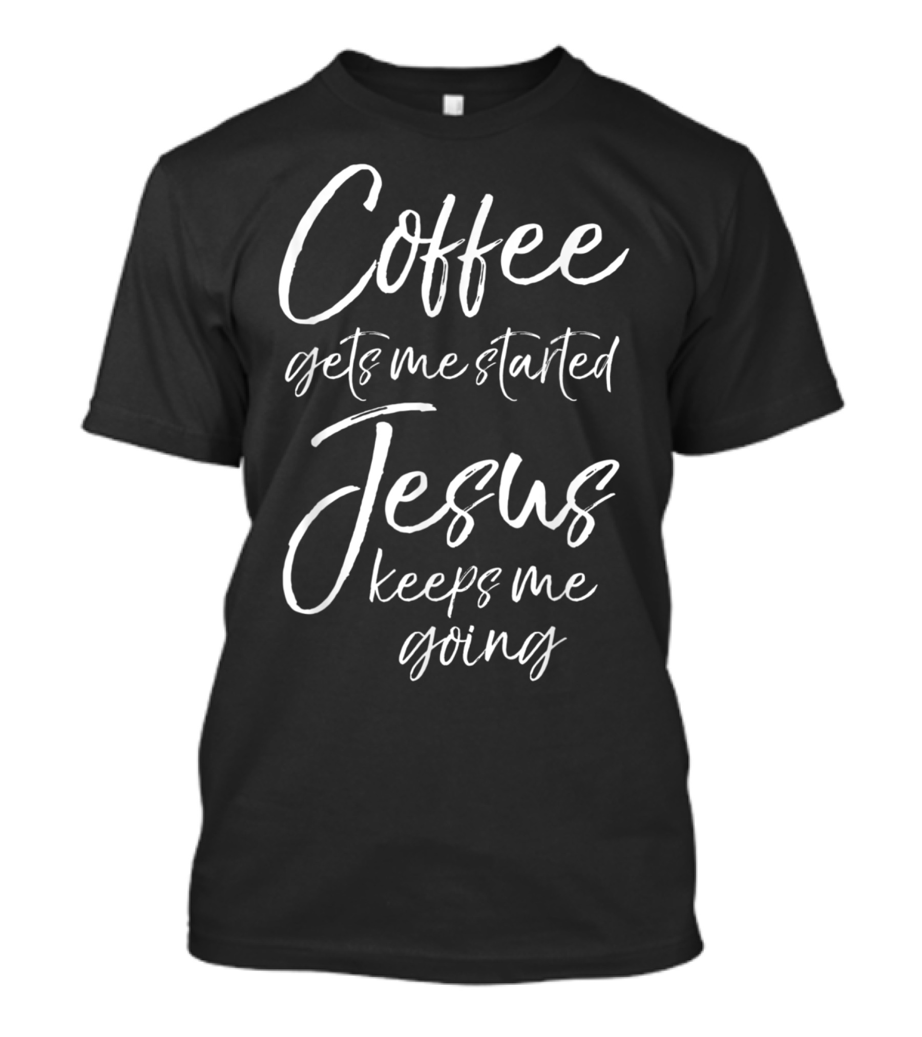 Coffee Gets Me Started Jesus Keeps Me Going Women's Funny T-Shirt