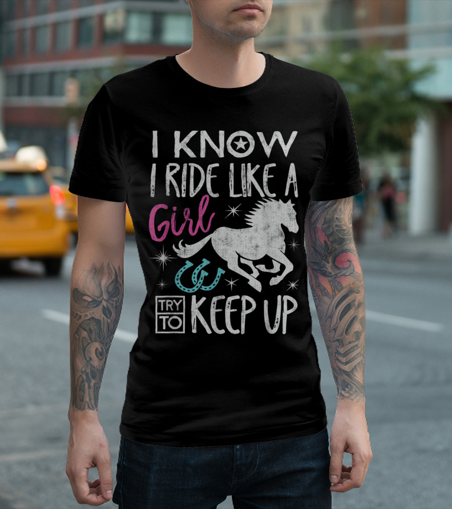 I Know I Ride Like a Girl Horse Equestrian Try to Keep Up T-Shirt