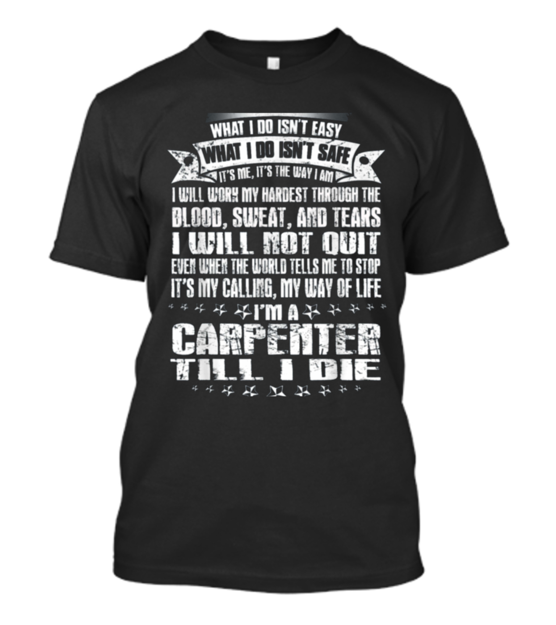 What I Do Isn't Easy Or Safe Carpenter Till I Die Blood Sweat And Tears T-Shirt