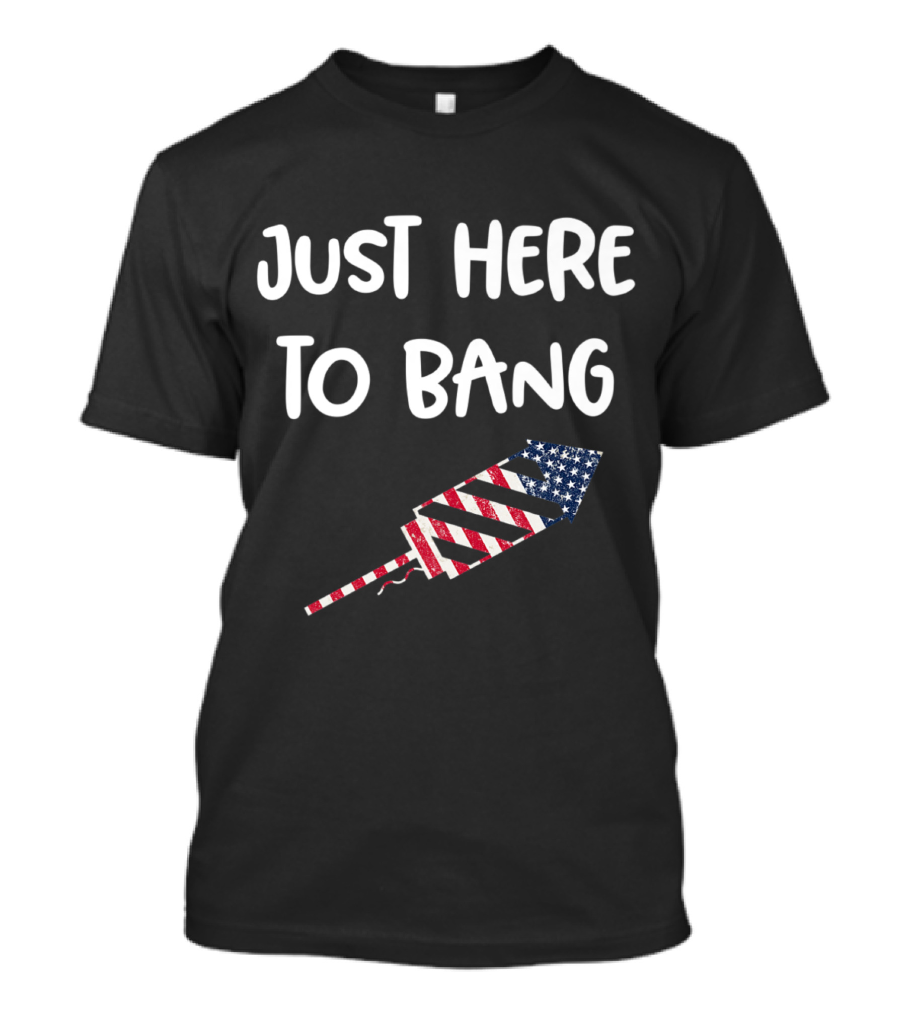 Just Here To Bang American Flag Rocket 4th Of July T-Shirt