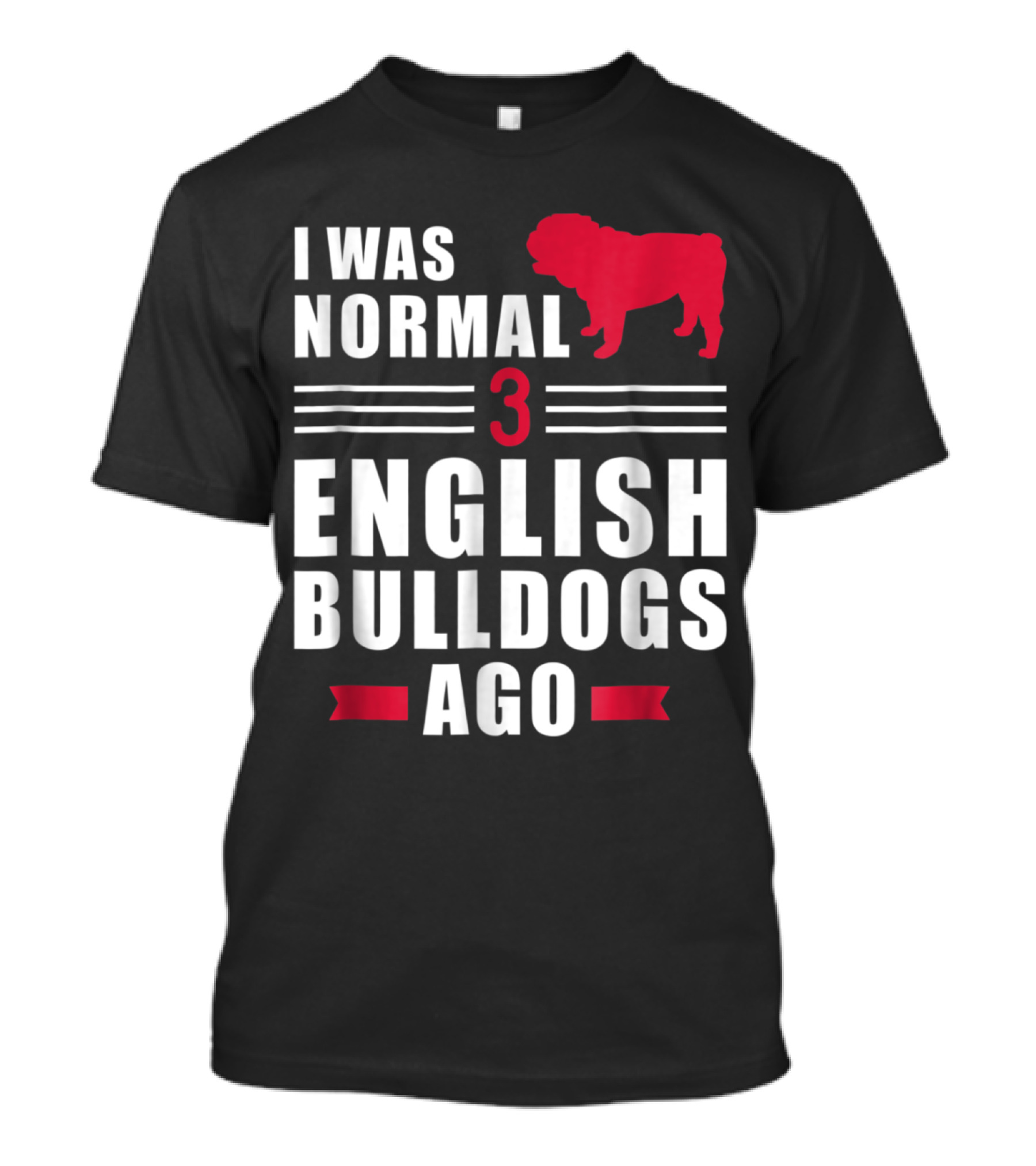 I Was Normal Three English Bulldogs Ago Funny T-Shirt