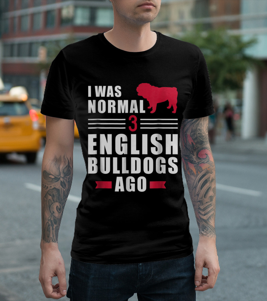 I Was Normal Three English Bulldogs Ago Funny T-Shirt