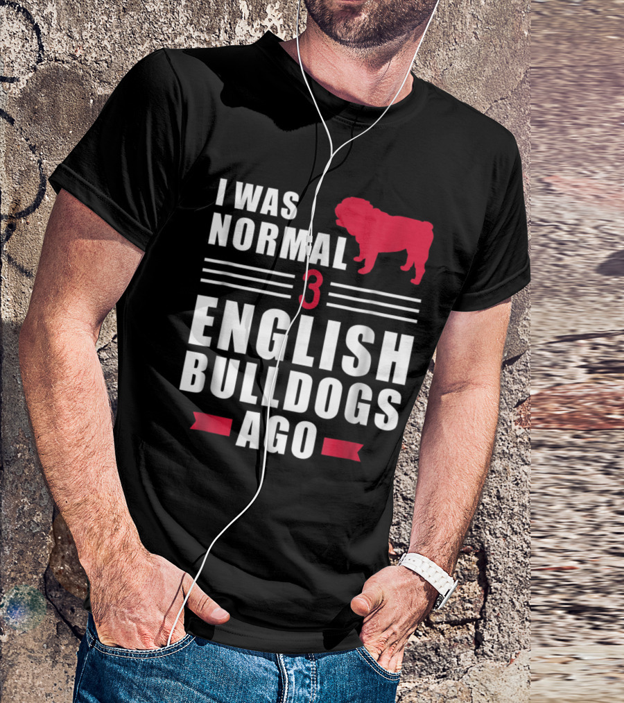 I Was Normal Three English Bulldogs Ago Funny T-Shirt