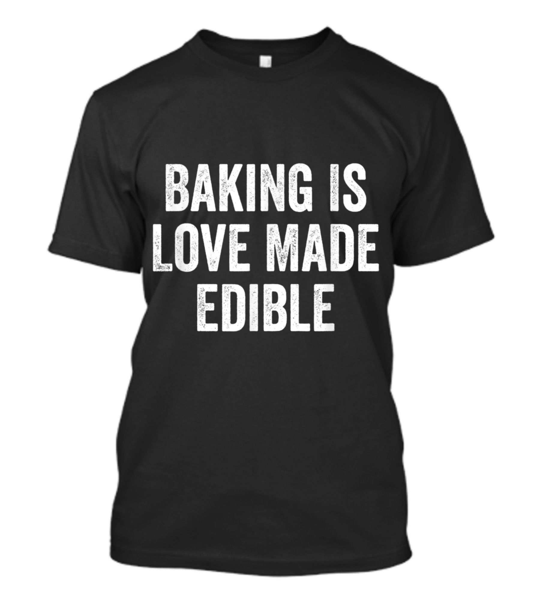 Baking Is Love Made Edible Baking Quote Culinary Humor T-Shirt