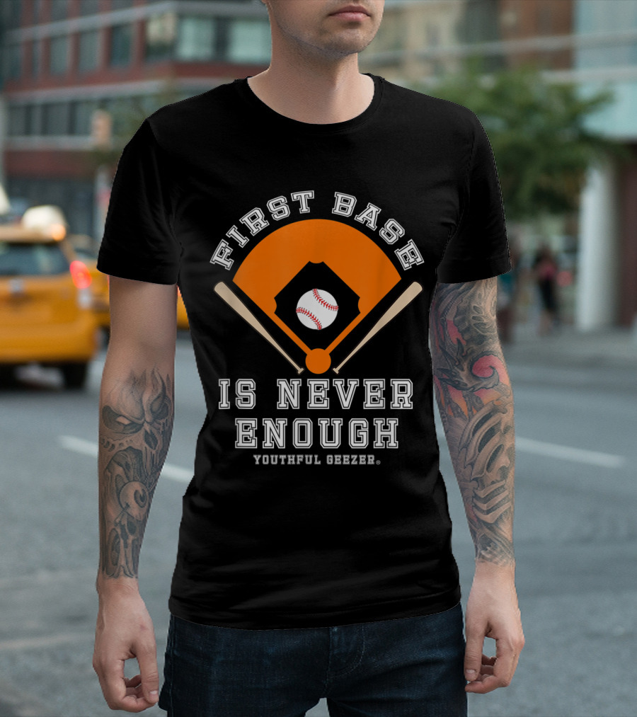 Youthful Geezer First Base Is Never Enough Baseball T-Shirt