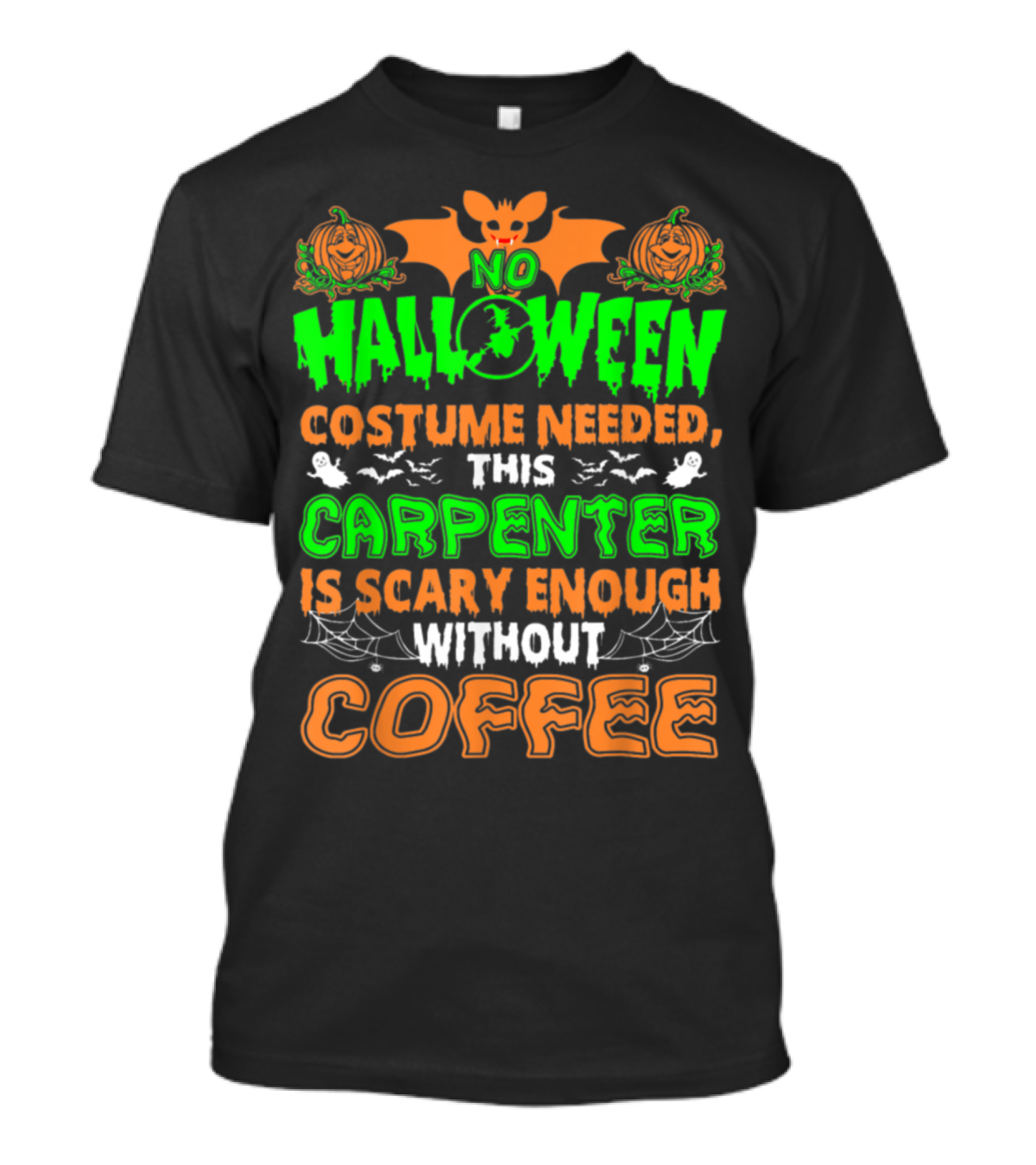 No Halloween Costume Needed This Carpenter Is Scary Enough Without Coffee T-Shirt