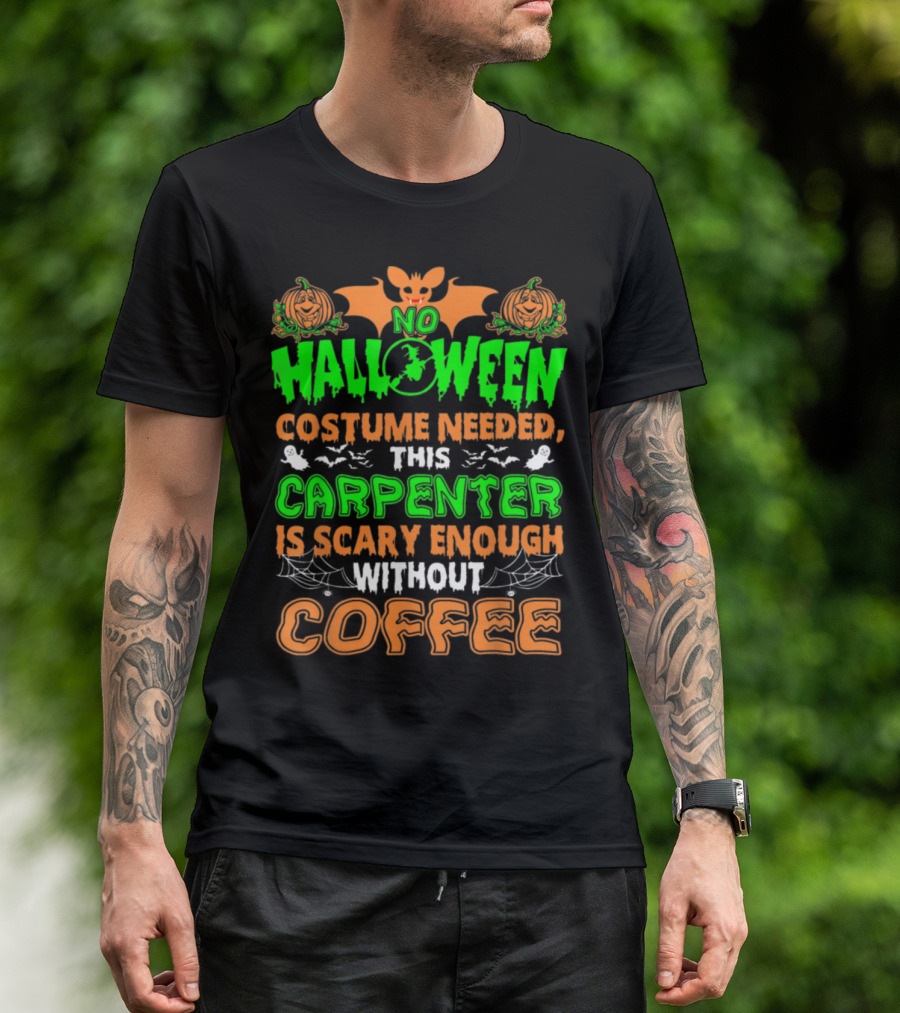 No Halloween Costume Needed This Carpenter Is Scary Enough Without Coffee T-Shirt