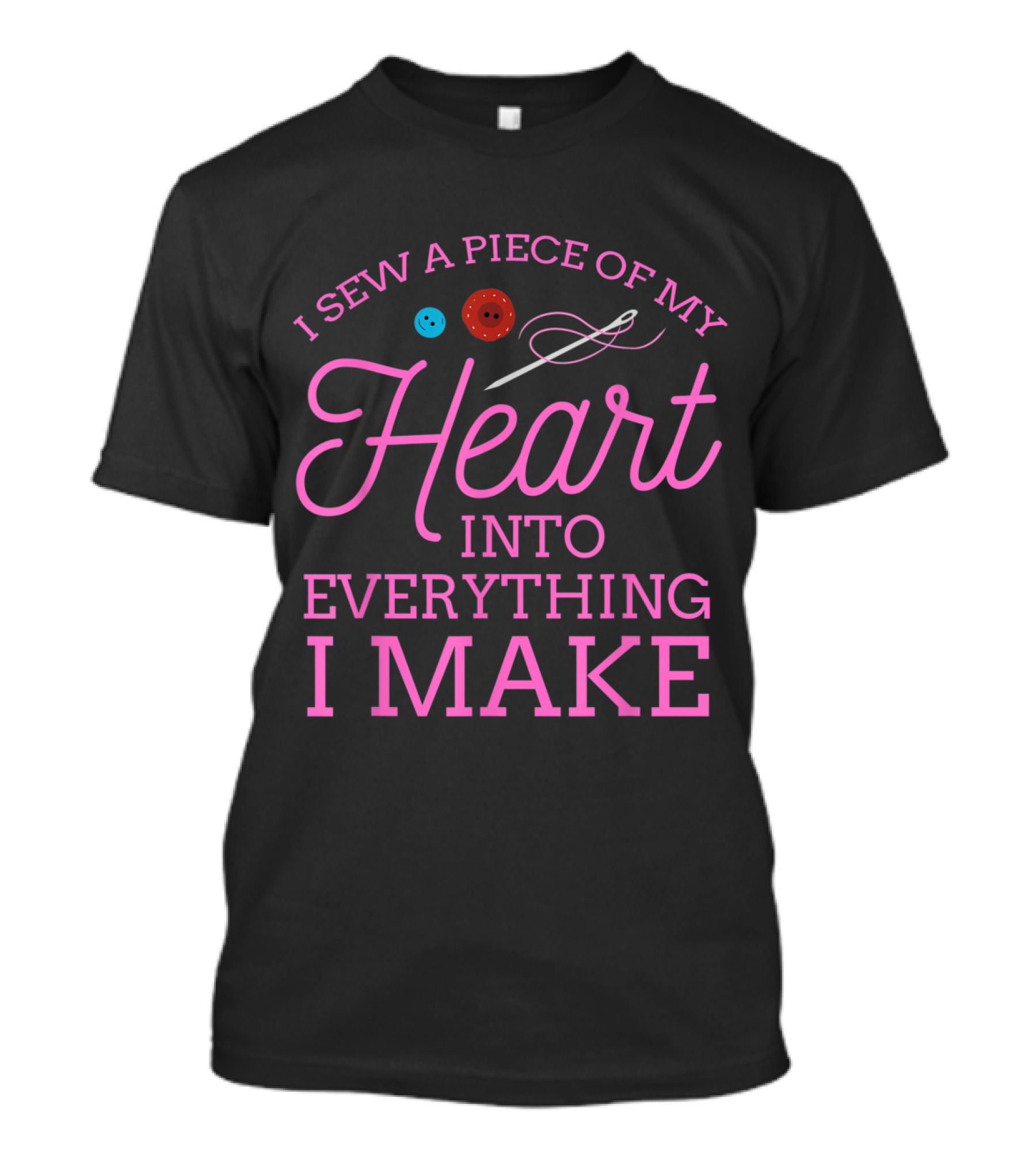 I Sew A Piece Of My Heart Into Everything I Make Funny Sewing Seamstress Quilting Knitti T-Shirt