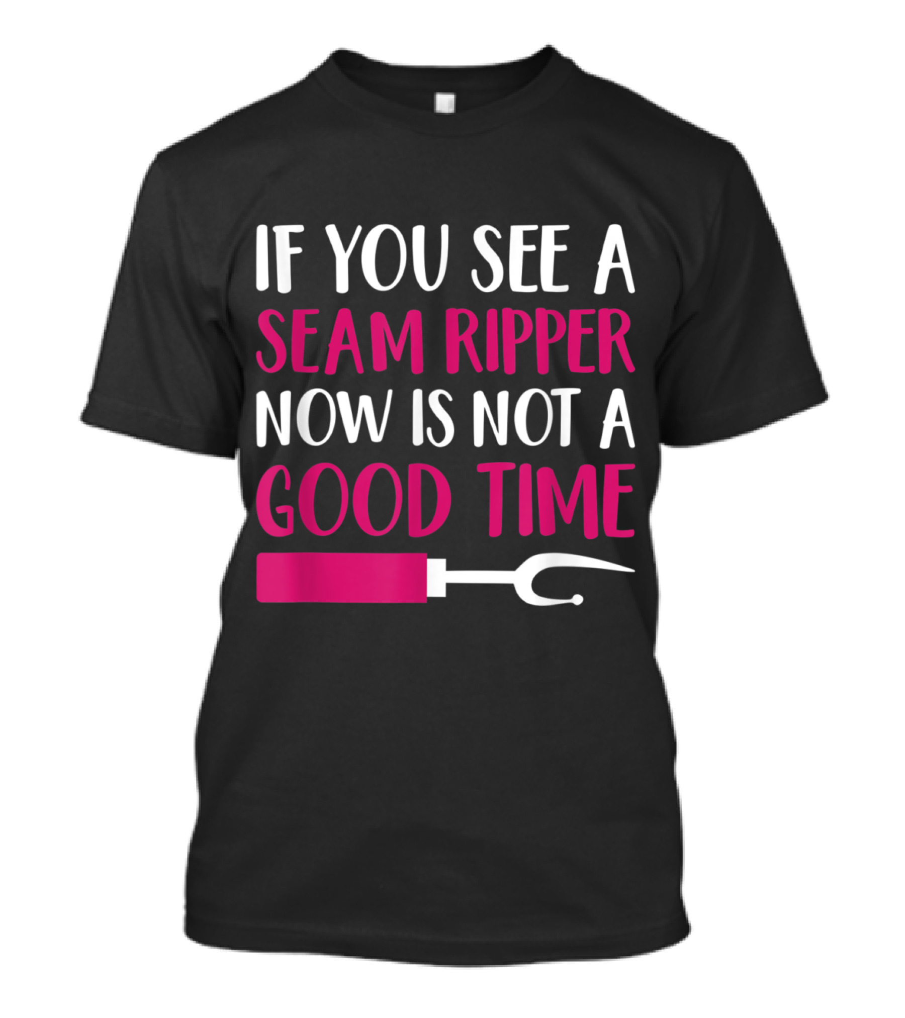 If You See A Seam Ripper Now Is Not A Good Time Funny Sewing T-Shirt