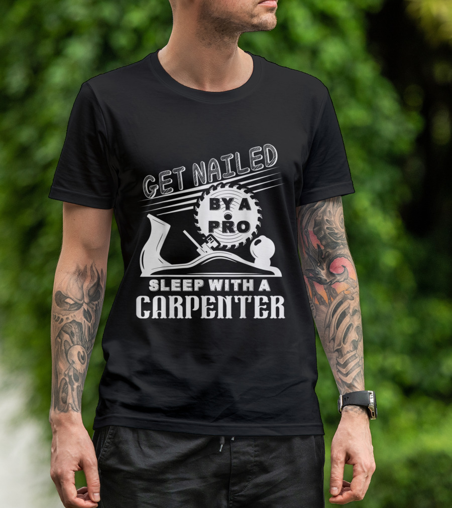 Get Nailed By A Pro Sleep With A Carpenter T-Shirt