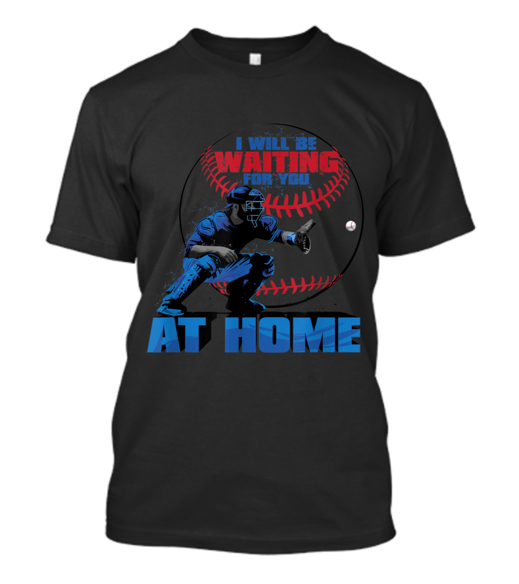 I Will Be Waiting For You At Home Baseball Catcher T-Shirt