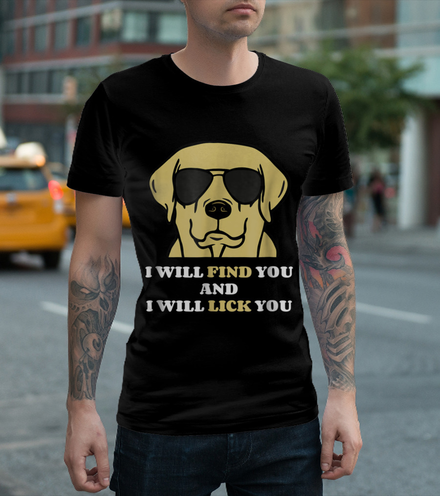 I Will Find You And I Will Lick You Labrador Retriever With Sunglasses T-Shirt