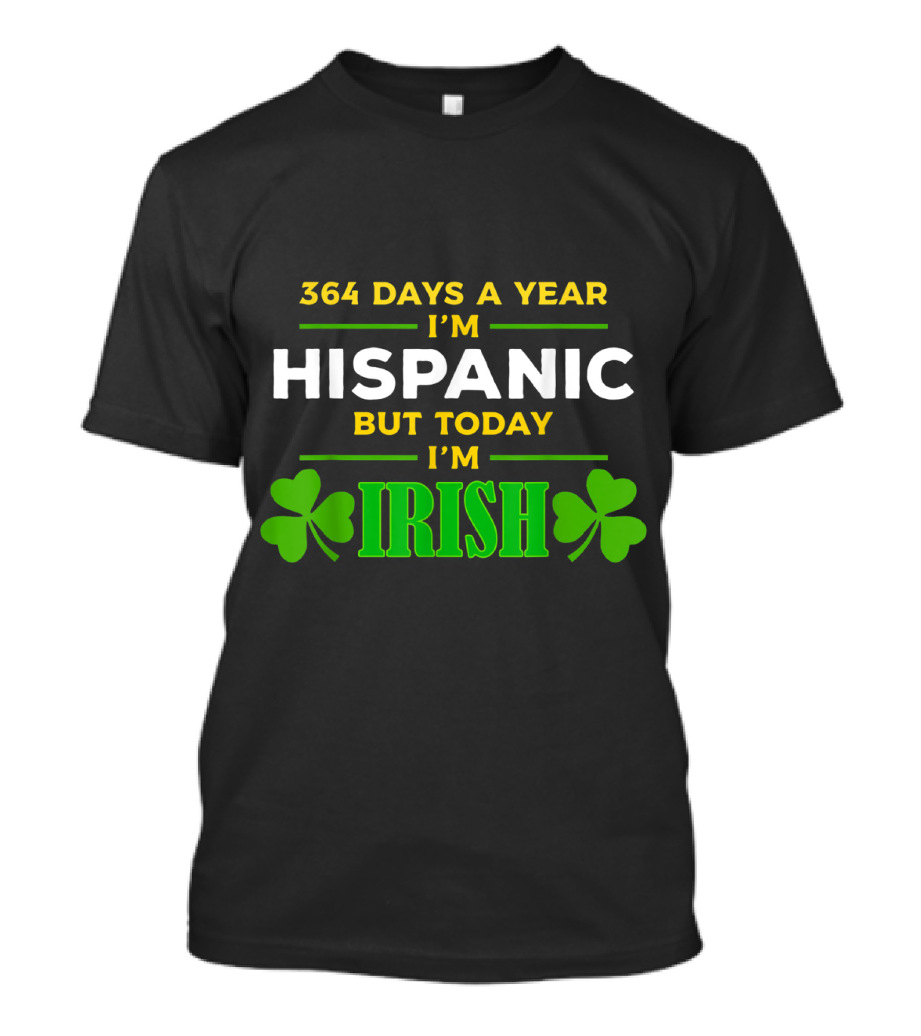 364 Days A Year I'm Hispanic But Today I'm Irish With Shamrock Graphics T-Shirt