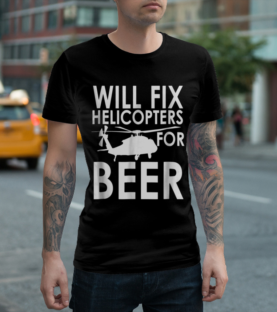 Will Fix Helicopters for Beer Funny Helicopter Repair Offer T-Shirt