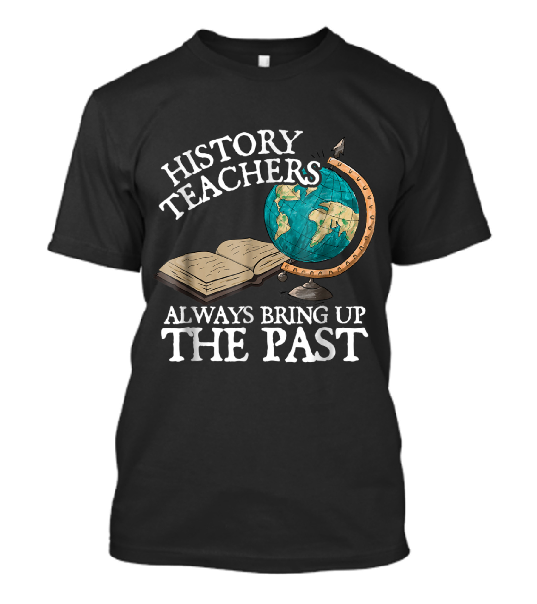 History Teachers Always Bring Up The Past Globe And Open Book T-Shirt
