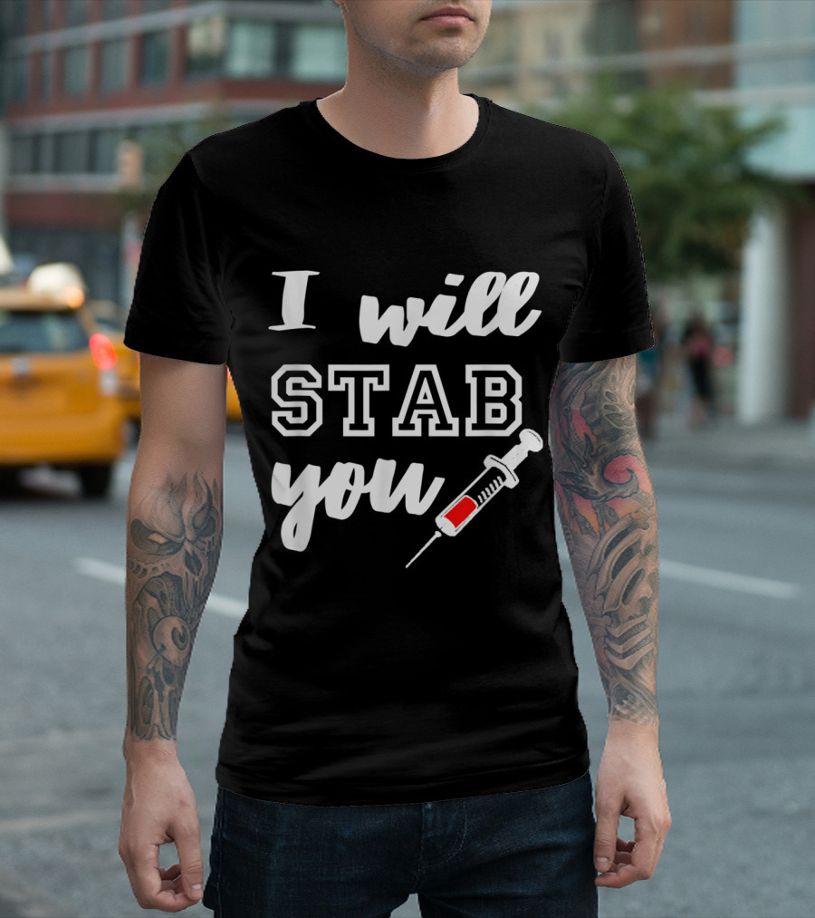 I Will Stab You Funny Nurse Syringe T-Shirt