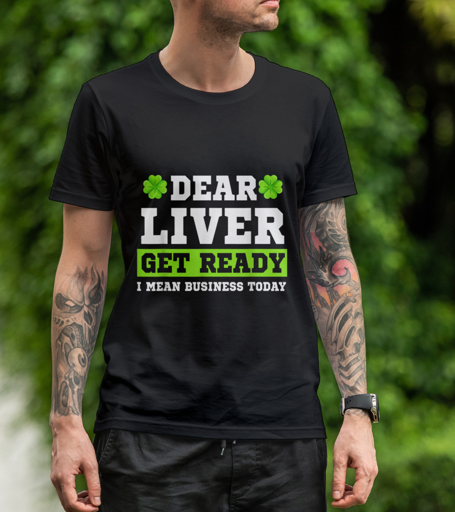 Dear Liver Get Ready I Mean Business Today Funny Saint Patrick's Shamrock T-Shirt