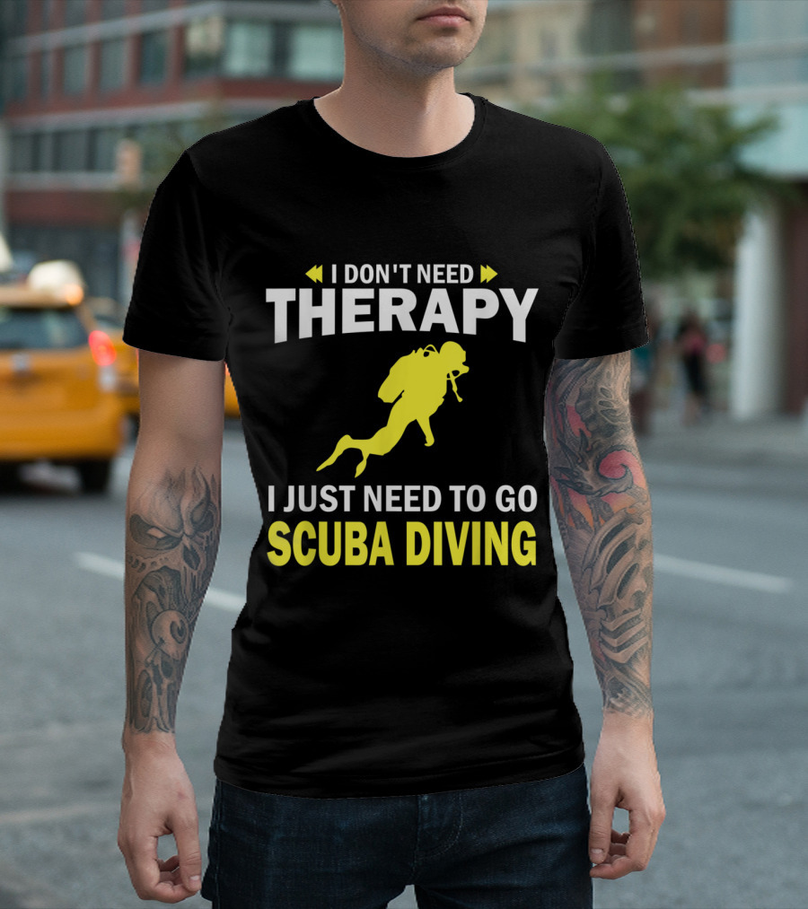 I Don't Need Therapy Just Need to Go Scuba Diving Funny Hobby T-Shirt