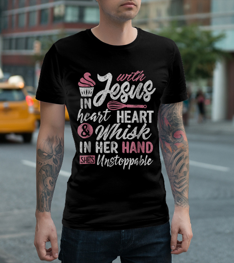 With Jesus in Heart and Whisk in Her Hand She's Unstoppable T-Shirt