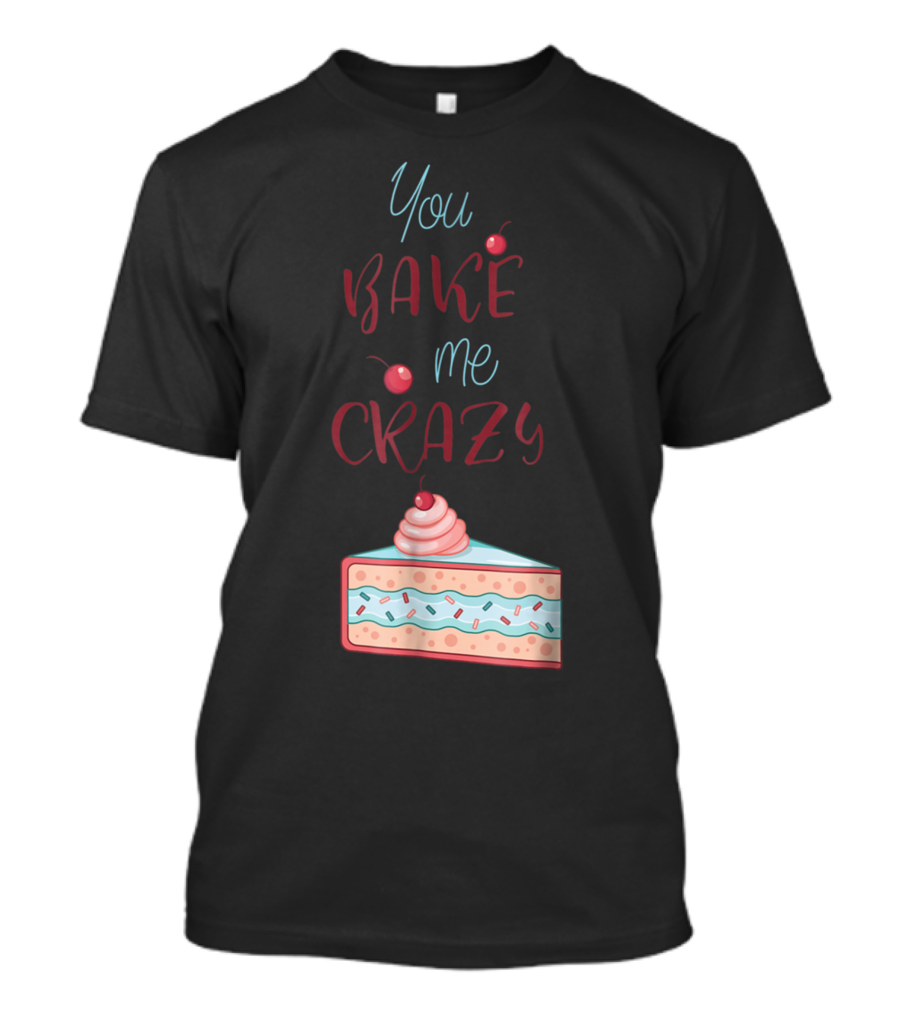 You Bake Me Crazy Cherry Cake Slice T-Shirt
