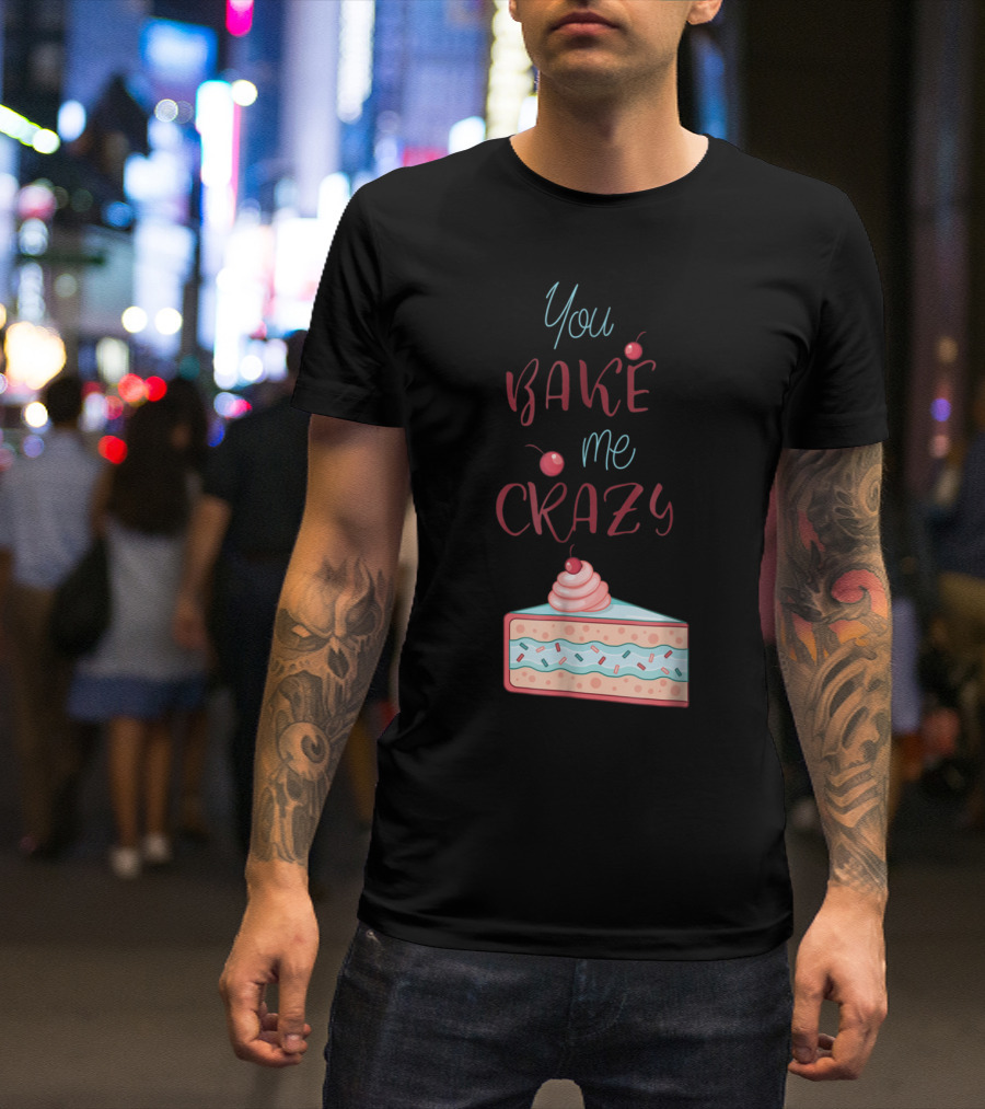 You Bake Me Crazy Cherry Cake Slice T-Shirt