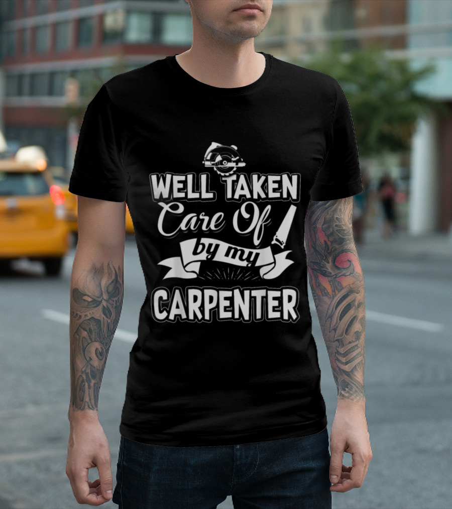 Well Taken Care Of by My Carpenter with Saw and Tools T-Shirt